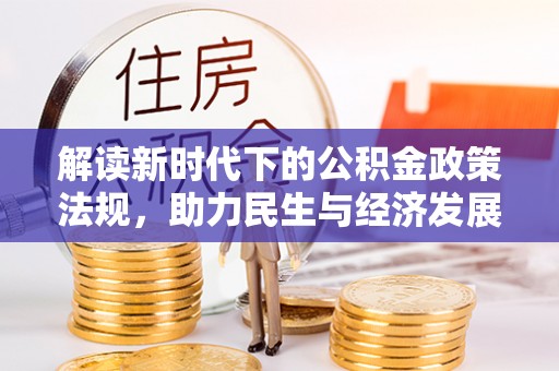 博尔塔拉蒙古解读新时代下的公积金政策法规，助力民生与经济发展