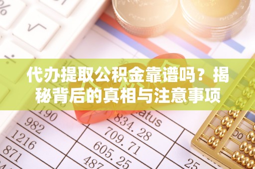 博尔塔拉蒙古代办提取公积金靠谱吗？揭秘背后的真相与注意事项