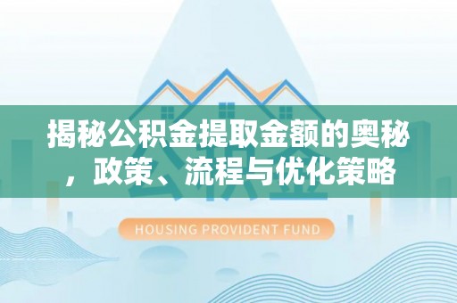 博尔塔拉蒙古揭秘公积金提取金额的奥秘，政策、流程与优化策略