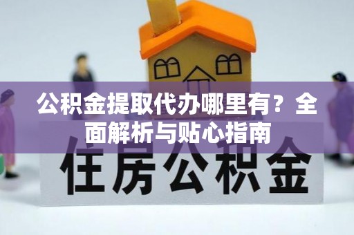 博尔塔拉蒙古公积金提取代办哪里有？全面解析与贴心指南