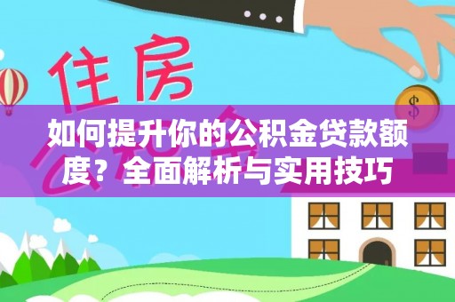 博尔塔拉蒙古如何提升你的公积金贷款额度？全面解析与实用技巧