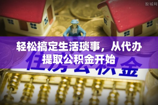 博尔塔拉蒙古轻松搞定生活琐事，从代办提取公积金开始