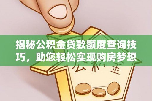 博尔塔拉蒙古揭秘公积金贷款额度查询技巧，助您轻松实现购房梦想