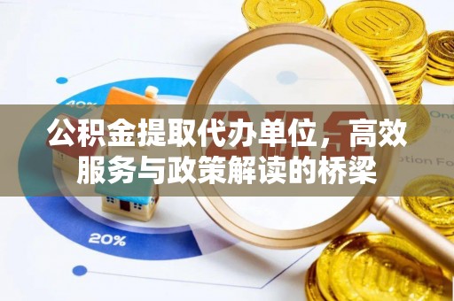博尔塔拉蒙古公积金提取代办单位，高效服务与政策解读的桥梁