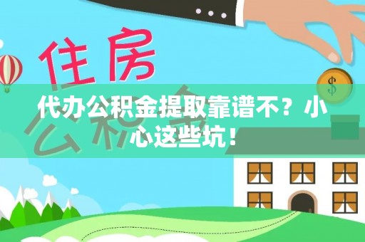 博尔塔拉蒙古代办公积金提取靠谱不？小心这些坑！