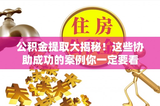 博尔塔拉蒙古公积金提取大揭秘！这些协助成功的案例你一定要看