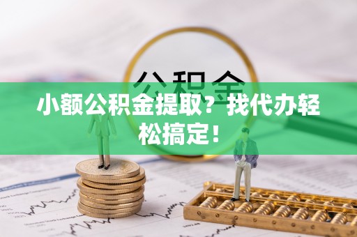 博尔塔拉蒙古小额公积金提取？找代办轻松搞定！
