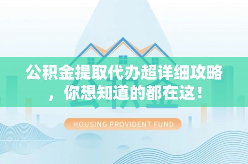 博尔塔拉蒙古公积金提取代办超详细攻略，你想知道的都在这！