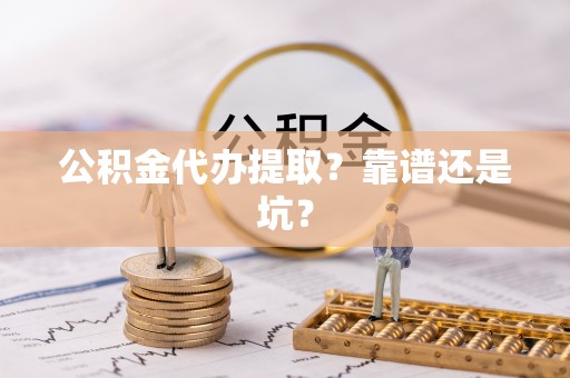 博尔塔拉蒙古公积金代办提取？靠谱还是坑？