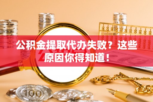 博尔塔拉蒙古公积金提取代办失败？这些原因你得知道！