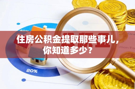 博尔塔拉蒙古住房公积金提取那些事儿，你知道多少？