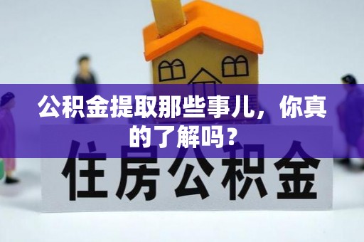 博尔塔拉蒙古公积金提取那些事儿，你真的了解吗？