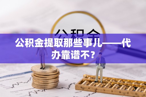 博尔塔拉蒙古公积金提取那些事儿——代办靠谱不？