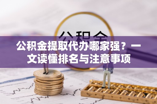博尔塔拉蒙古公积金提取代办哪家强？一文读懂排名与注意事项