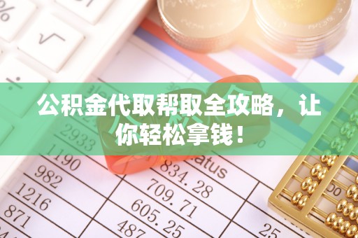 博尔塔拉蒙古公积金代取帮取全攻略，让你轻松拿钱！