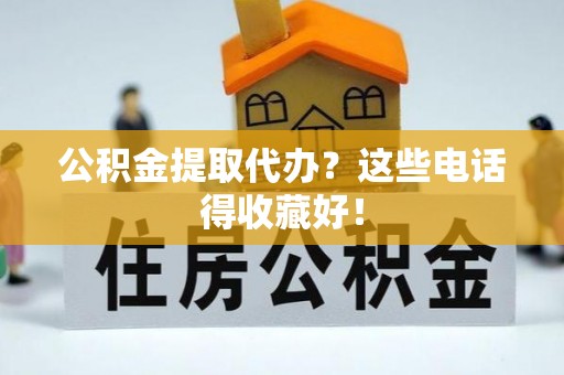 博尔塔拉蒙古公积金提取代办？这些电话得收藏好！