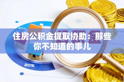 博尔塔拉蒙古住房公积金提取协助：那些你不知道的事儿