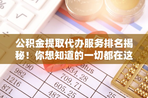 博尔塔拉蒙古公积金提取代办服务排名揭秘！你想知道的一切都在这