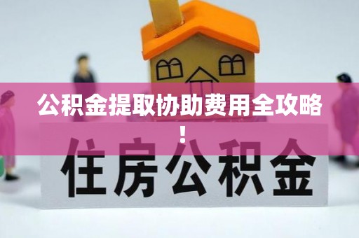 博尔塔拉蒙古公积金提取协助费用全攻略！
