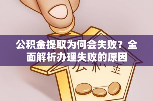 博尔塔拉蒙古公积金提取为何会失败？全面解析办理失败的原因