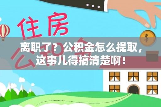 博尔塔拉蒙古离职了？公积金怎么提取，这事儿得搞清楚啊！