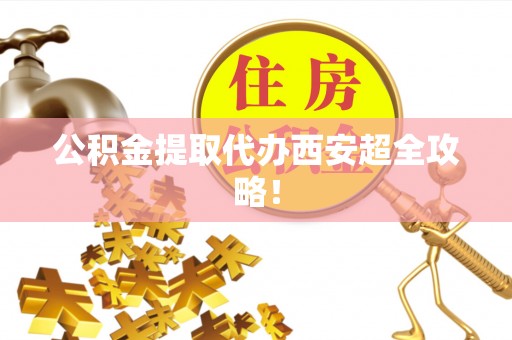 博尔塔拉蒙古公积金提取代办西安超全攻略！
