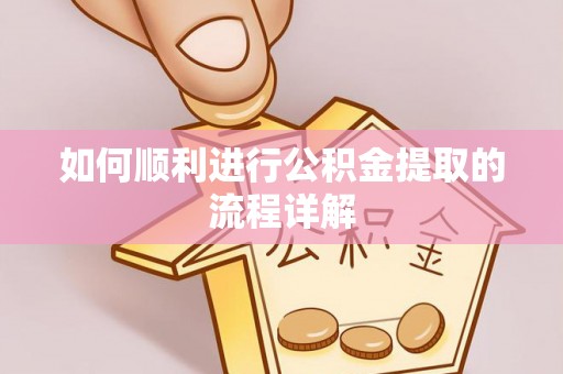 博尔塔拉蒙古如何顺利进行公积金提取的流程详解