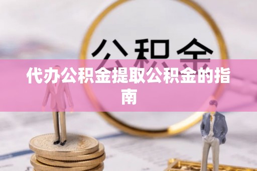 博尔塔拉蒙古代办公积金提取公积金的指南