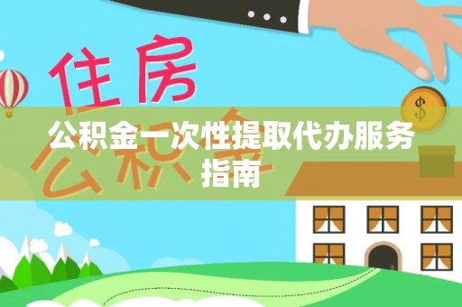 博尔塔拉蒙古公积金一次性提取代办服务指南