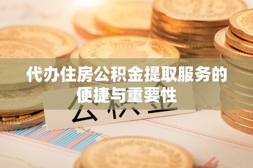 博尔塔拉蒙古代办住房公积金提取服务的便捷与重要性