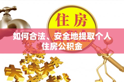 博尔塔拉蒙古如何合法、安全地提取个人住房公积金