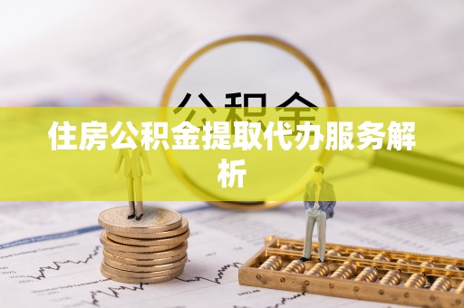 博尔塔拉蒙古住房公积金提取代办服务解析