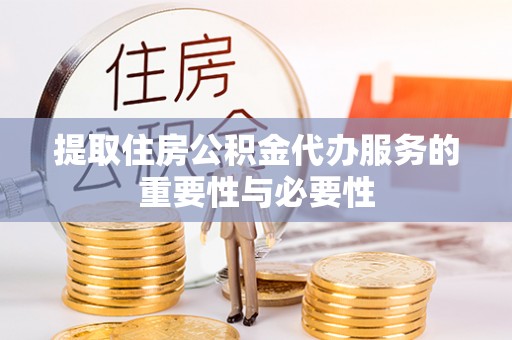博尔塔拉蒙古提取住房公积金代办服务的重要性与必要性