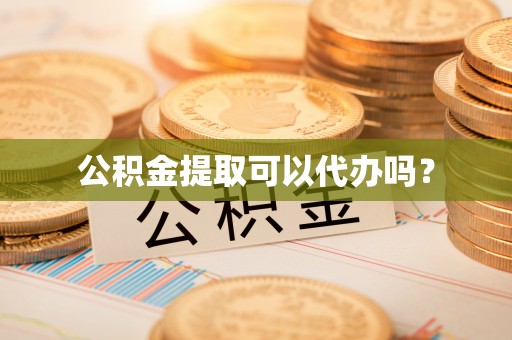 博尔塔拉蒙古公积金提取可以代办吗？
