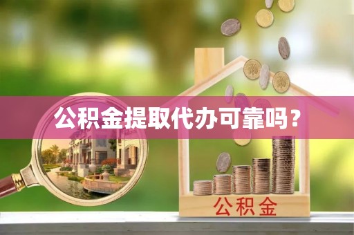 博尔塔拉蒙古公积金提取代办可靠吗？