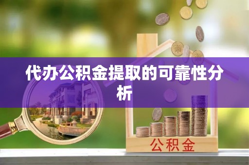 博尔塔拉蒙古代办公积金提取的可靠性分析