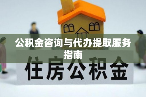 博尔塔拉蒙古公积金咨询与代办提取服务指南