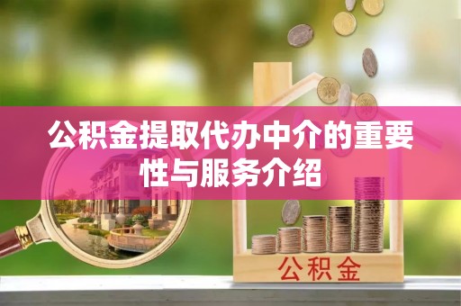 博尔塔拉蒙古公积金提取代办中介的重要性与服务介绍