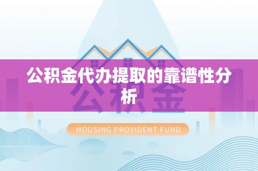 博尔塔拉蒙古公积金代办提取的靠谱性分析